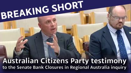 Citizens Party gave  testimony to the Senate Bank Closures in Regional Australia inquiry in Canberra on 1 December 2023